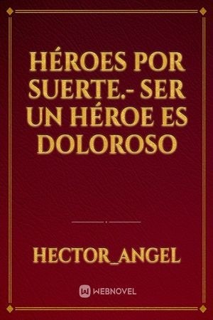 Héroes por suerte.- Ser un héroe es doloroso